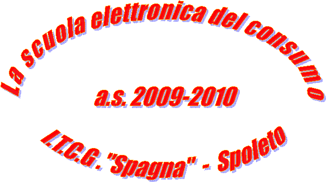 La scuola elettronica del consumo

a.s. 2009-2010
I.T.C.G ."Spagna"  -  Spoleto